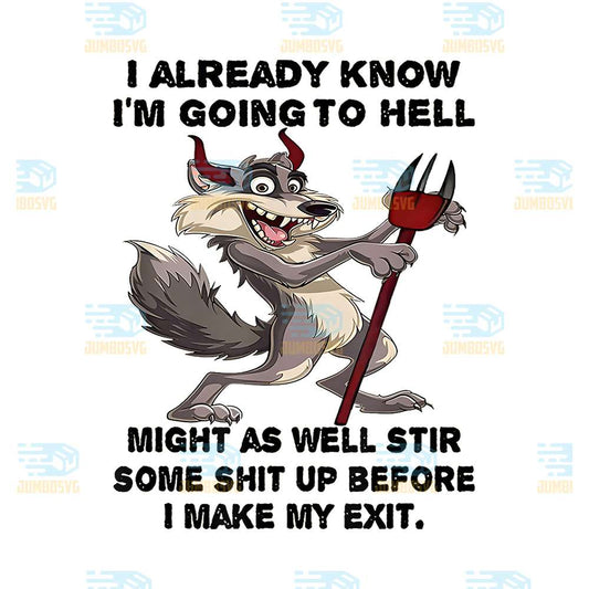 Wolf-I-Already-Know-I-m-Going-To-Hell-Might-As-Well-Stir-Some-Shit-Up-Before-I-Make-My-Exit-Png