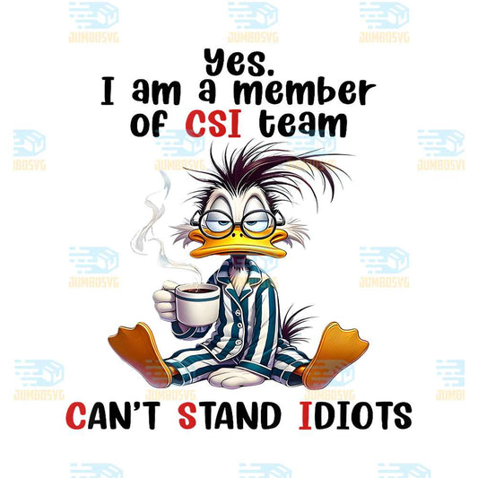 Yes-I-am-a-member-of-CSI-team-Can-t-Stand-Idiots-Duck-Png