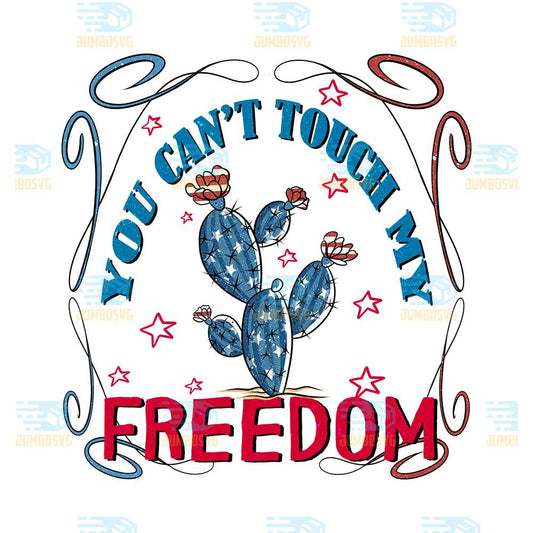 You-Can-t-Touch-My-Freedom-4th-Of-July-Png