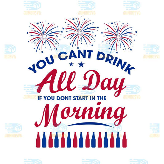 You-Cant-Drink-All-Day-If-You-Dont-Start-In-The-Morning-4th-Of-July-Svg