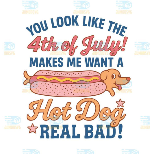 You-Look-Like-The-4th-Of-July-Hot-Dog-Real-Bad-Svg