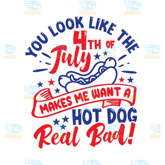 You-Look-Like-The-4th-Of-July-Makes-Me-Want-A-Hot-Dog-Real-Bad-Svg-1