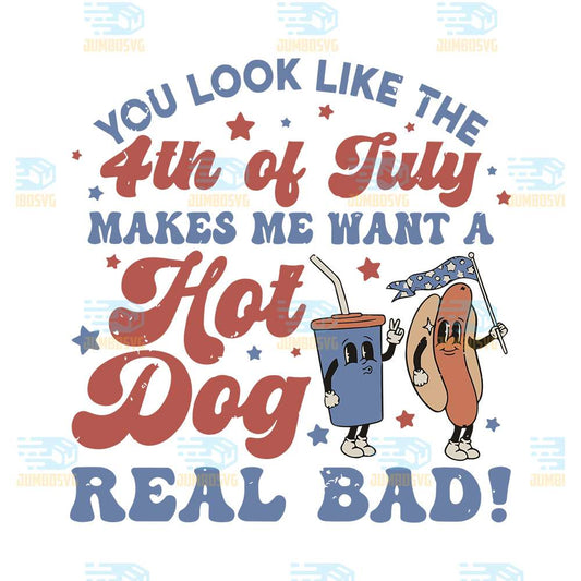 You-Look-Like-The-4th-Of-July-Makes-Me-Want-A-Hot-Dog-Real-Bad-Svg