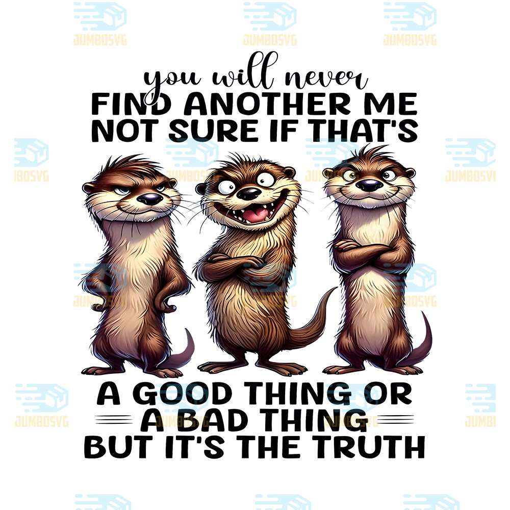 You-Will-Never-Find-Another-Me-Not-Sure-If-That-s-A-Good-Thing-Or-A-Bad-Thing-But-It-s-The-Truth-Png