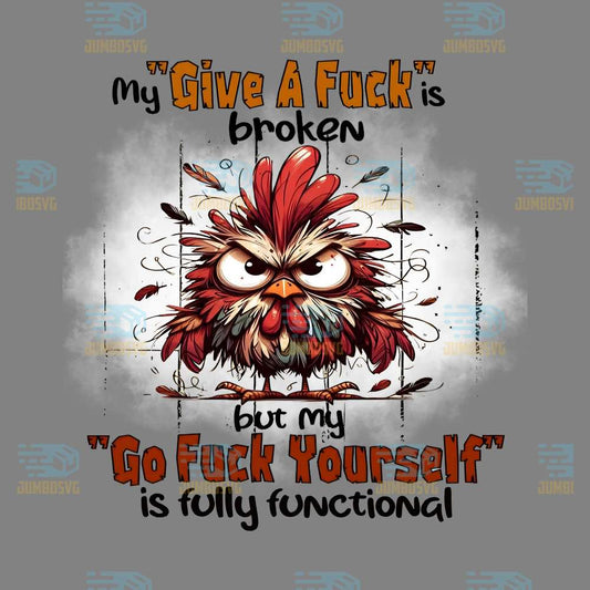 angry-chicken-my-give-a-fck-is-boroken-but-my-go-fck-yourself-is-fully-functional-png