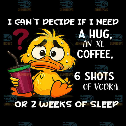 i-cant-decide-if-i-need-a-hug-an-xl-coffee-6-shots-of-vodka-png