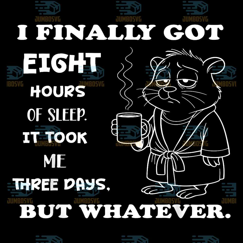 i-finally-got-8-hours-of-sleep-it-took-me-three-days-svg