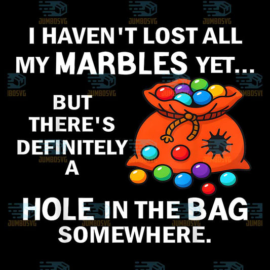 i-havent-lost-all-my-marbles-yet-but-theres-definitely-a-hole-in-the-bag-somewhere-svg