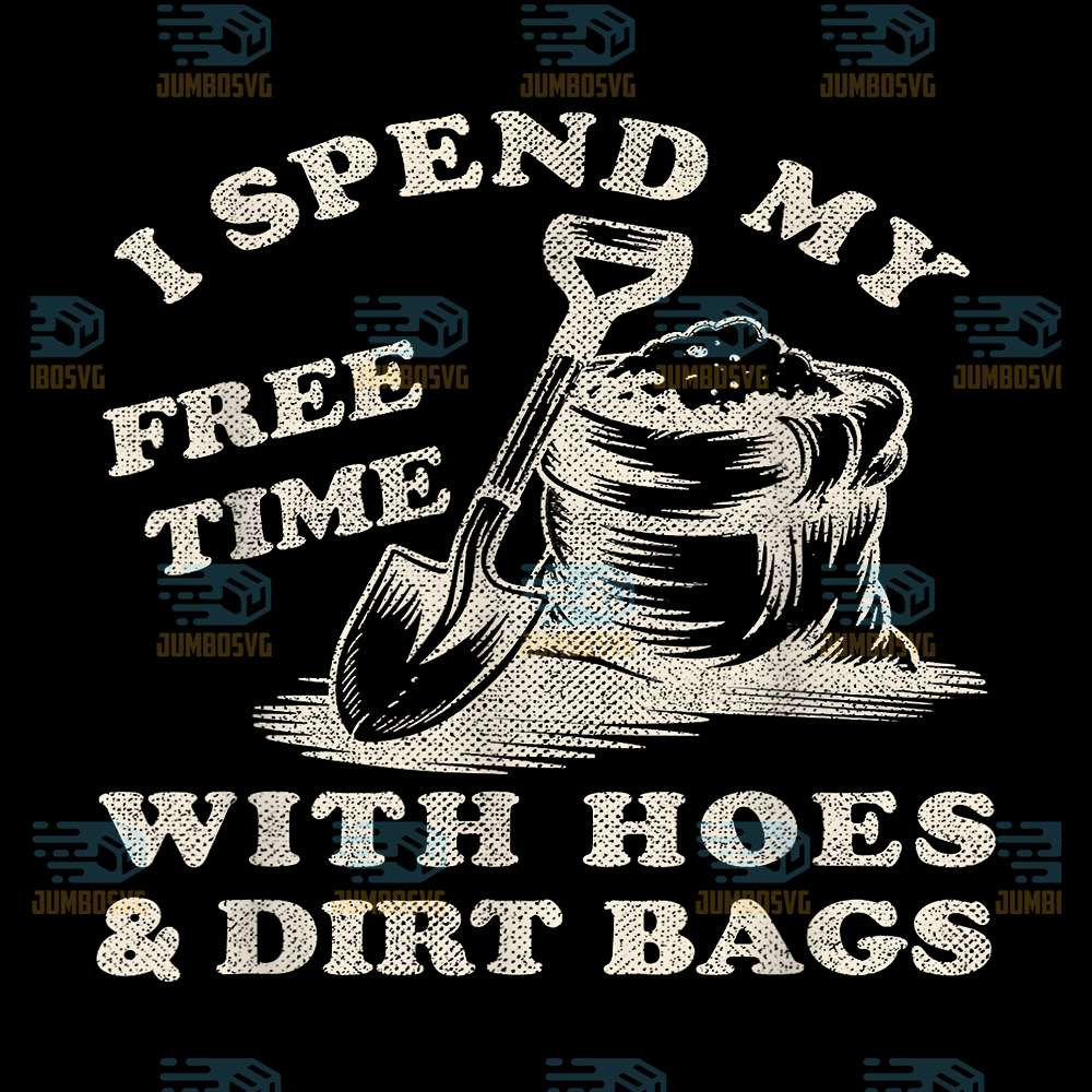 i-spend-my-free-time-with-hoes-and-dirt-bags-svg