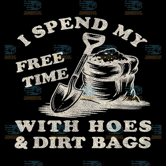 i-spend-my-free-time-with-hoes-and-dirt-bags-svg