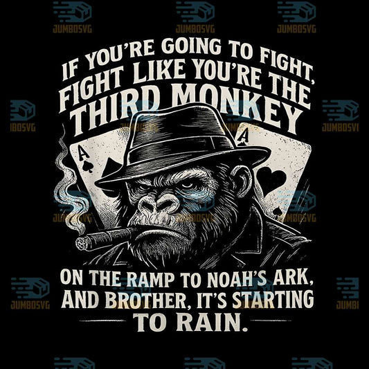 if-youre-going-to-fight-fight-like-youre-third-monkey-on-the-ramp-to-noahs-ark-and-brother-its-starting-to-rain-png