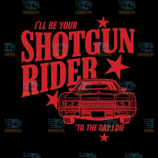 ill-be-your-shotgun-rider-til-the-day-i-die-svg
