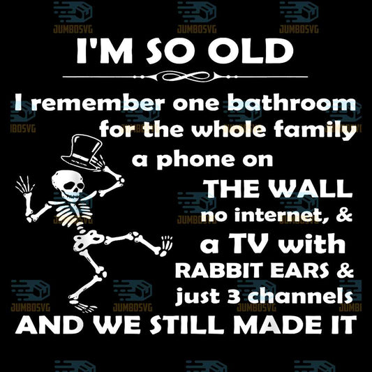 im-so-old-i-remember-one-bathroom-for-the-whole-family-svg