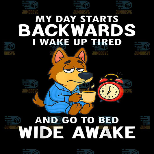 my-day-starts-backwards-i-wake-up-tired-and-go-to-bed-wide-png