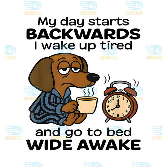 my-day-starts-backwards-i-wake-up-tired-dachshund-dog-svg