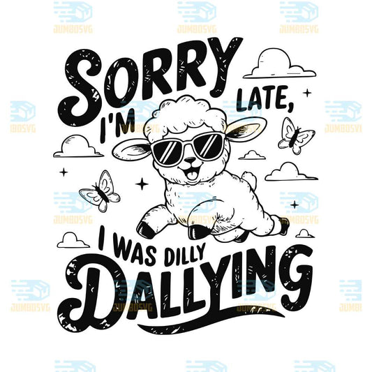 sorry-im-late-i-was-dilly-dallying-svg