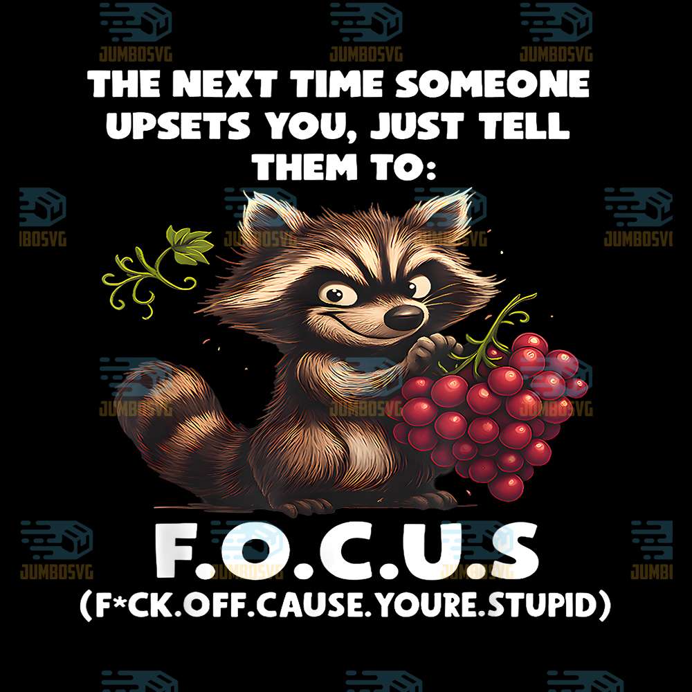 the-next-time-someone-upsets-you-just-tell-them-to-f-o-c-u-s-png