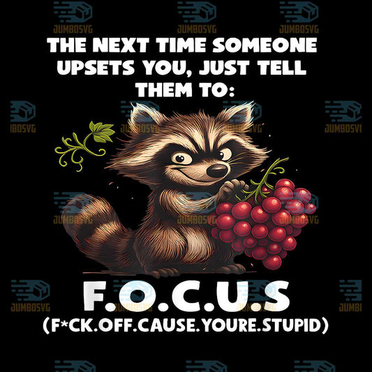 the-next-time-someone-upsets-you-just-tell-them-to-f-o-c-u-s-png