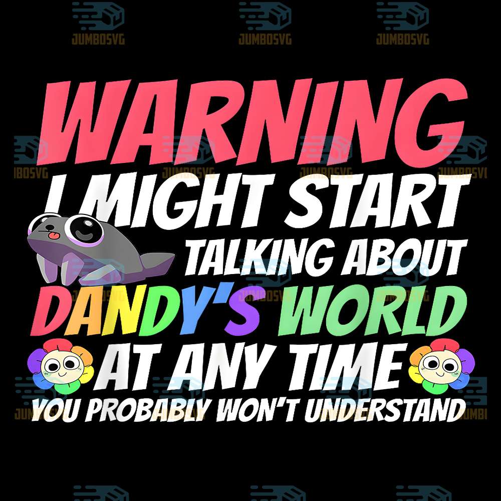 Warning, I Might Start Talking About Dandy's World At Any Time You Pro ...