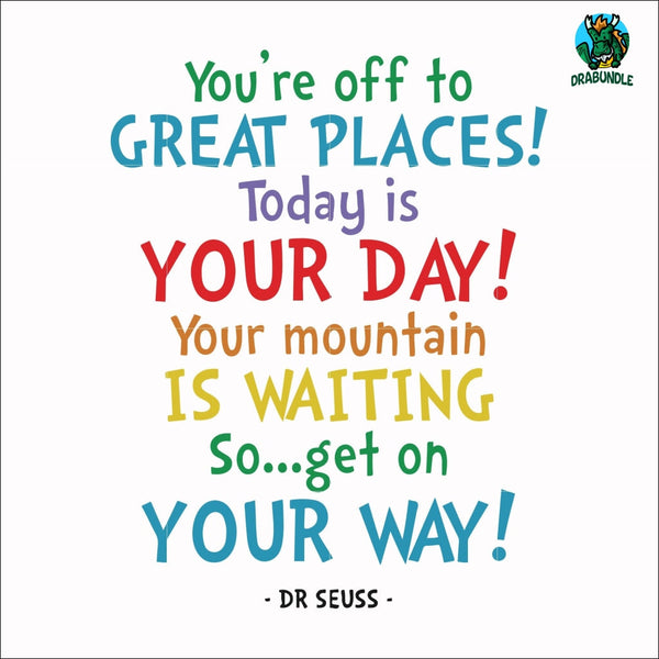 You're off to great places today is your day your mountain is waiting so get on your way svg, png, dxf, eps file DR00020