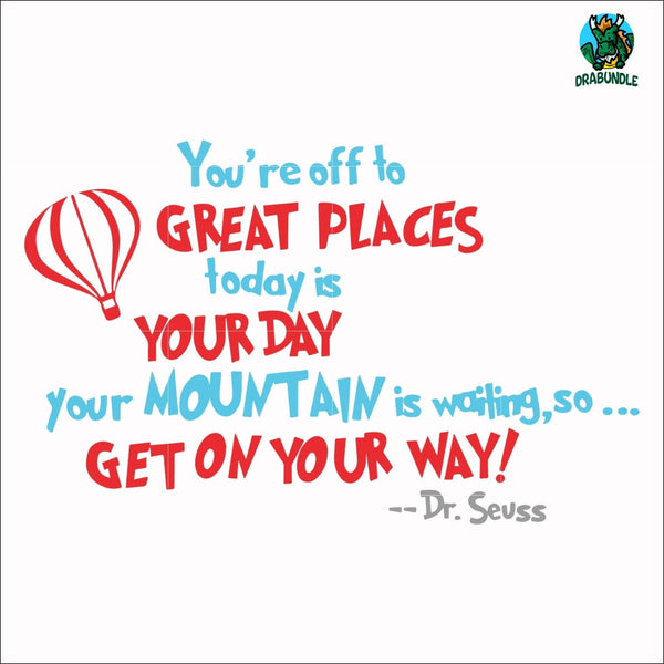 You're off to great places today is your today your mountain is waiting so get on your way svg, png, dxf, eps file DR00075